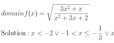 The domain of f(x)=sqrt((3x^2+x)/(x^2+3x+2)) is x<-2\lor-1<x<=-1/3 \lor x>= 0